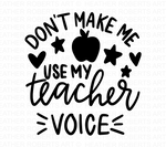 Don't Make Me Use My Teacher Voice Svg