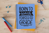 Born to Teach Forced to Grade SVG