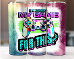 I Paused My Game For This? 20 oz Tumbler Wrap Template