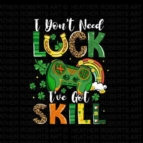 St. Patrick I Don't Need Luck I've Got Skill PNG