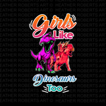 Girls Like Dinosaurs Too Sublimation PNG