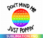 Don't Mind Me, Just Poppin Sublimation PNG
