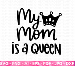 My Mom Is A Queen SVG