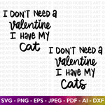 I Don't Need A Valentine I Have My Cat / Cats SVG