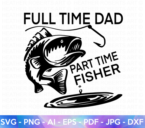 Full Time Dad, Part Time Fisher SVG