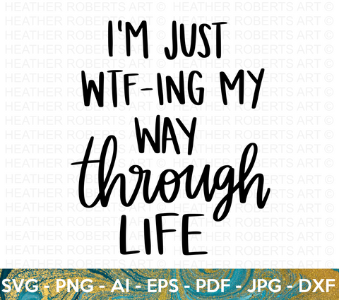 Life SVG, WTFing My Way Through Life SVG