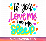 If You Love Me, Let Me Sleep Sublimation PNG