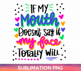 My Face Will Say It Sublimation PNG