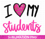 I Love My Students Sublimation PNG