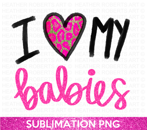 I Love My Babies Sublimation PNG