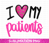 I Love My Patients Sublimation PNG