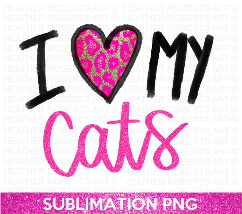 I Love My Cats Sublimation PNG