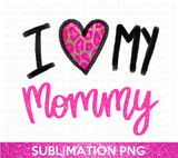 I Love My Mommy Sublimation PNG