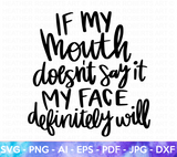 If My Mouth Doesn't Say It, My Face Will - Sarcastic SVG