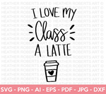 I Love My Class A Latte SVG