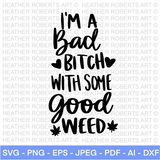 I'm a Bad Bitch with Some Good Weed SVG